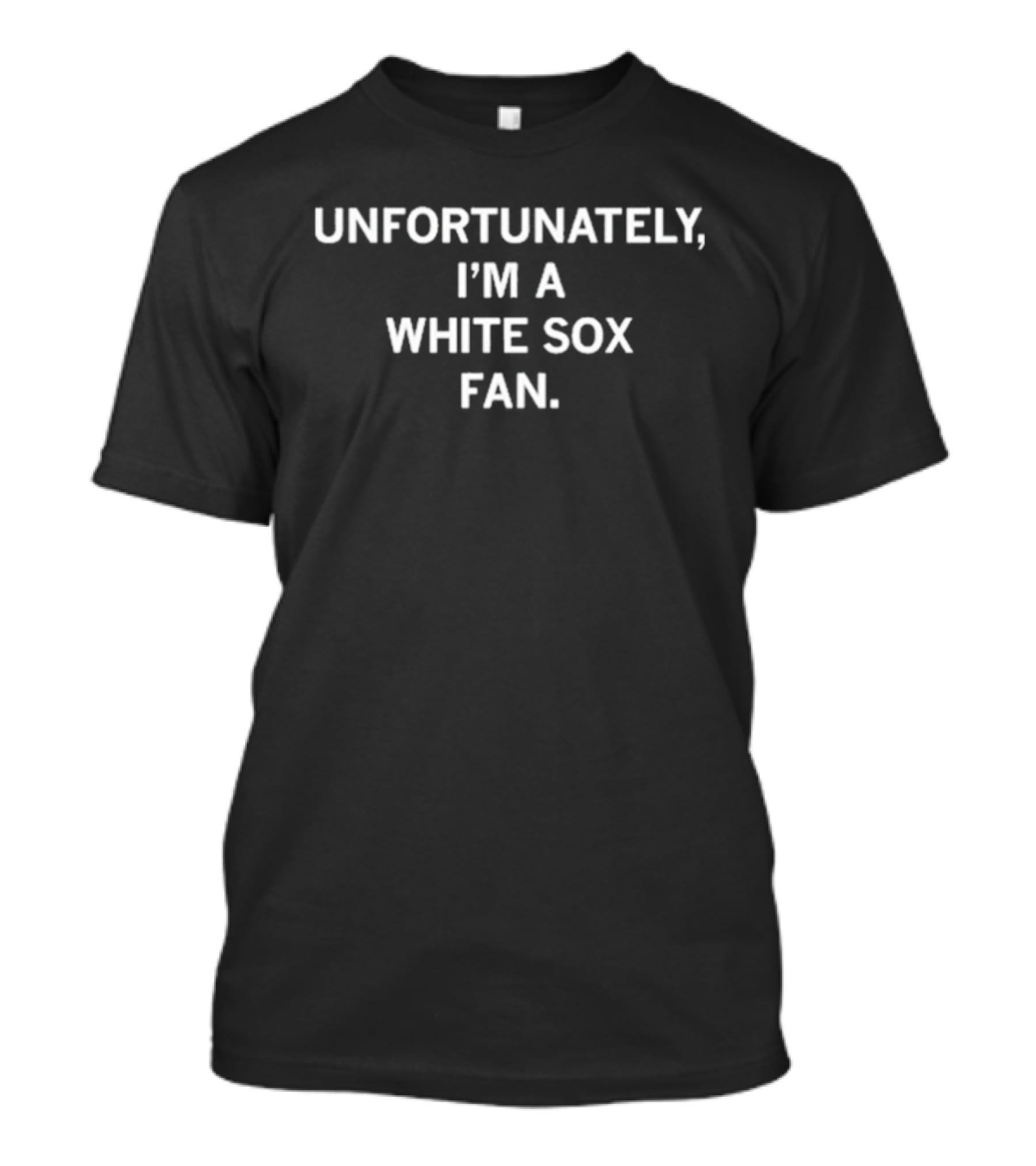 Unfortunately I'm A White Sox Fan T-Shirt