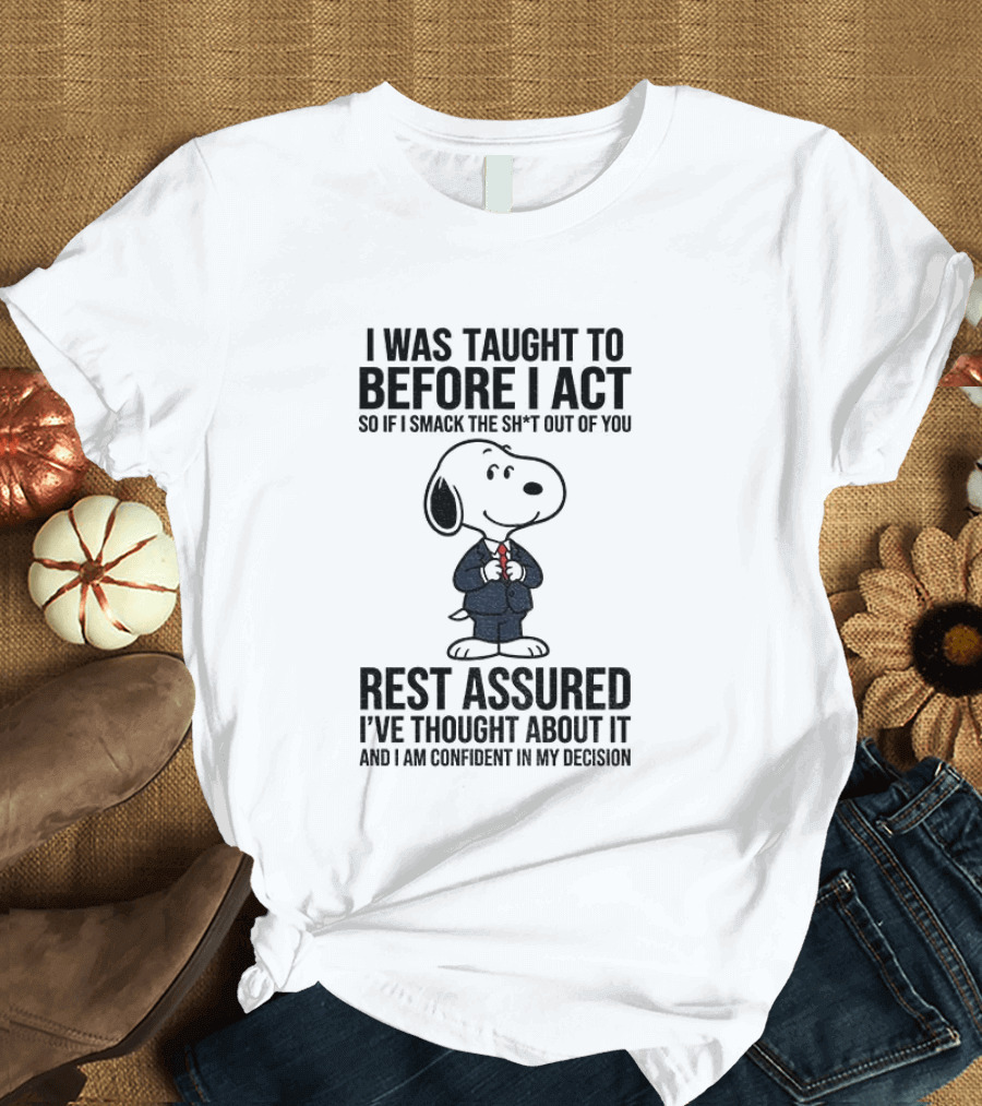 Snoopy Dog Suit I Was Taught To Think Before I Act Rest Assured I've Thought About It T-Shirt