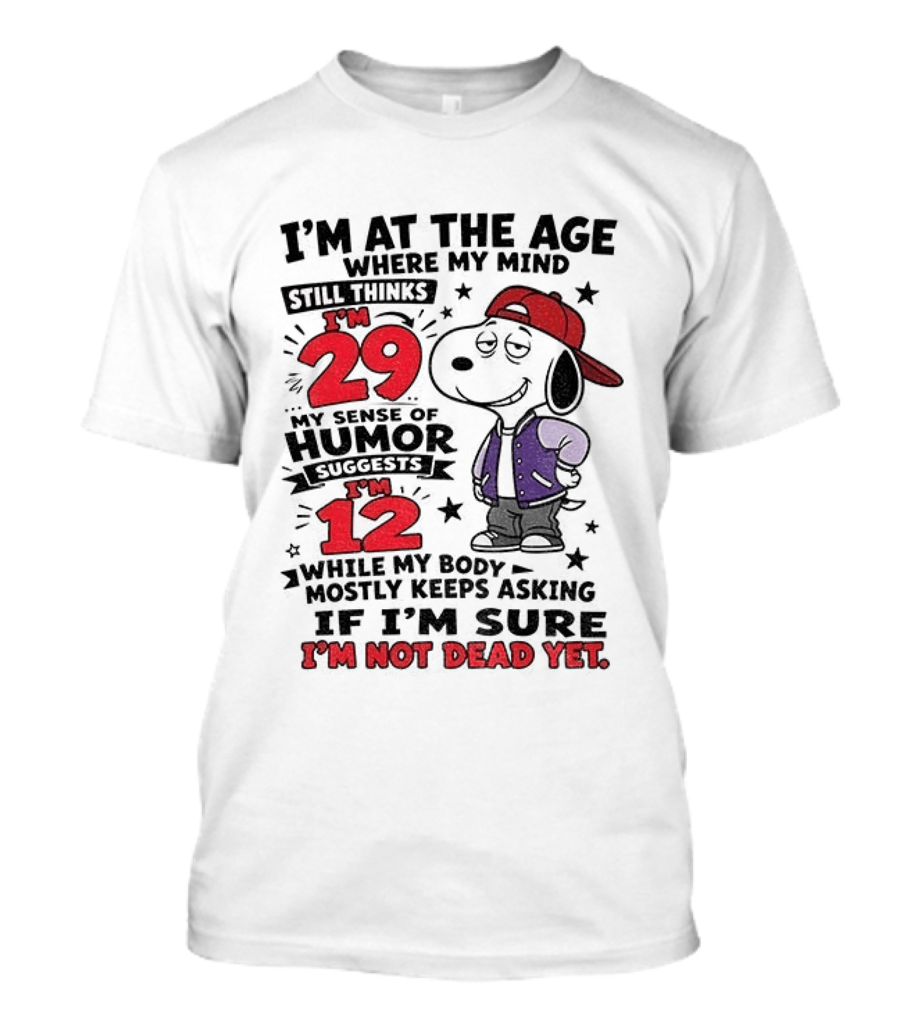 Snoopy I'm At The Age Where My Mind Still Thinks I'm 29 Humor Suggests I'm 12 I'm Not Dead Yet T-Shirt