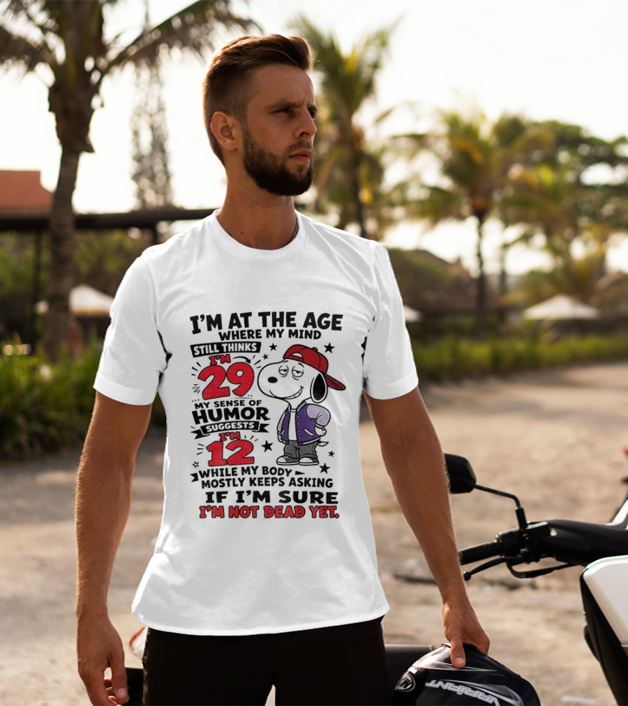 Snoopy I'm At The Age Where My Mind Still Thinks I'm 29 Humor Suggests I'm 12 I'm Not Dead Yet T-Shirt