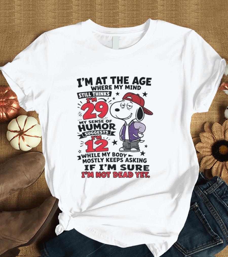 Snoopy I'm At The Age Where My Mind Still Thinks I'm 29 Humor Suggests I'm 12 I'm Not Dead Yet T-Shirt