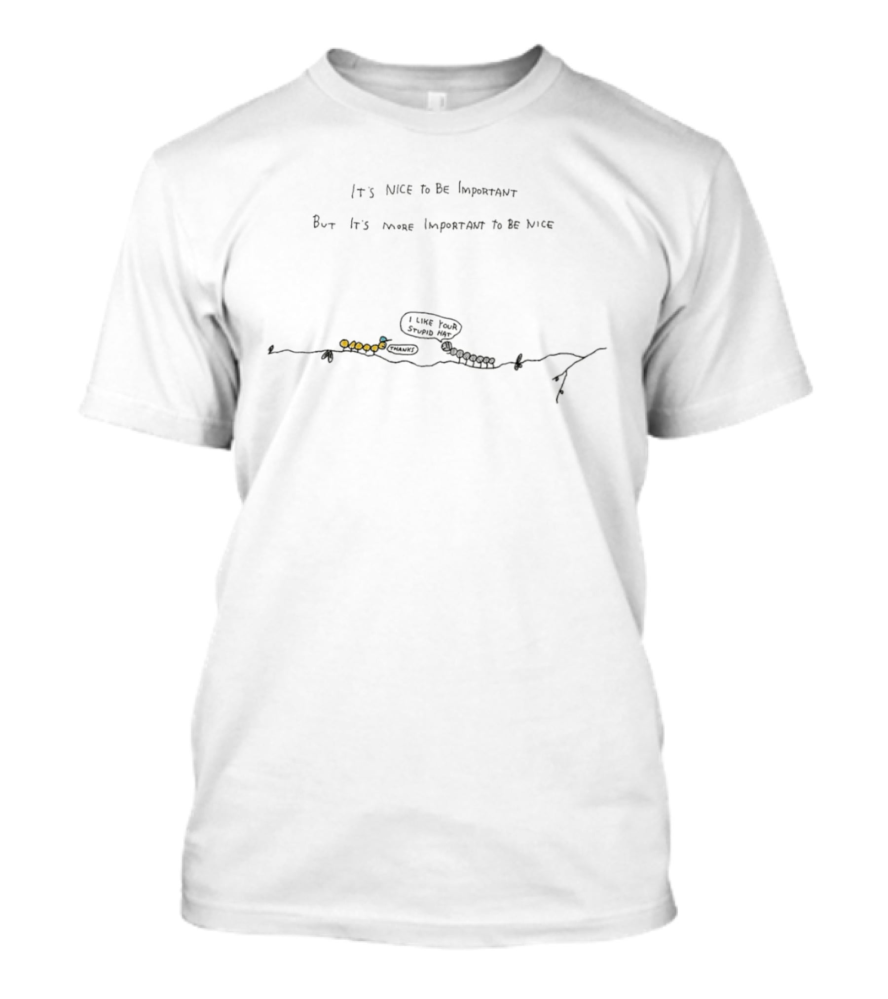 It's Nice To Be Important But More Important To Be Nice Caterpillar I Like Your Stump Remark T-Shirt