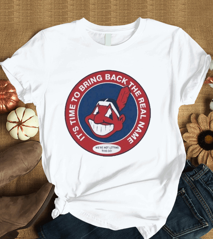 It's Time To Bring Back The Real Name We're Not Letting This Go T-Shirt