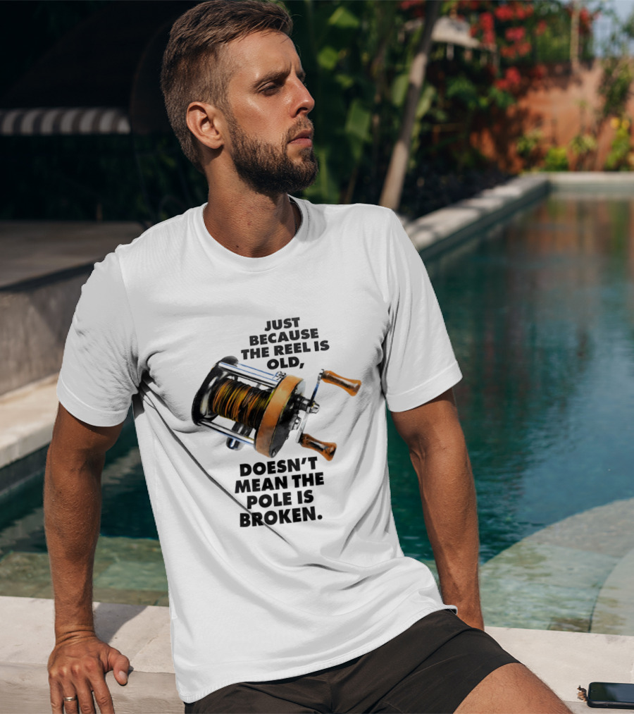 Just Because The Reel Is Old Doesn't Mean The Pole Is Broken Vintage Fishing Rod Humor T-Shirt