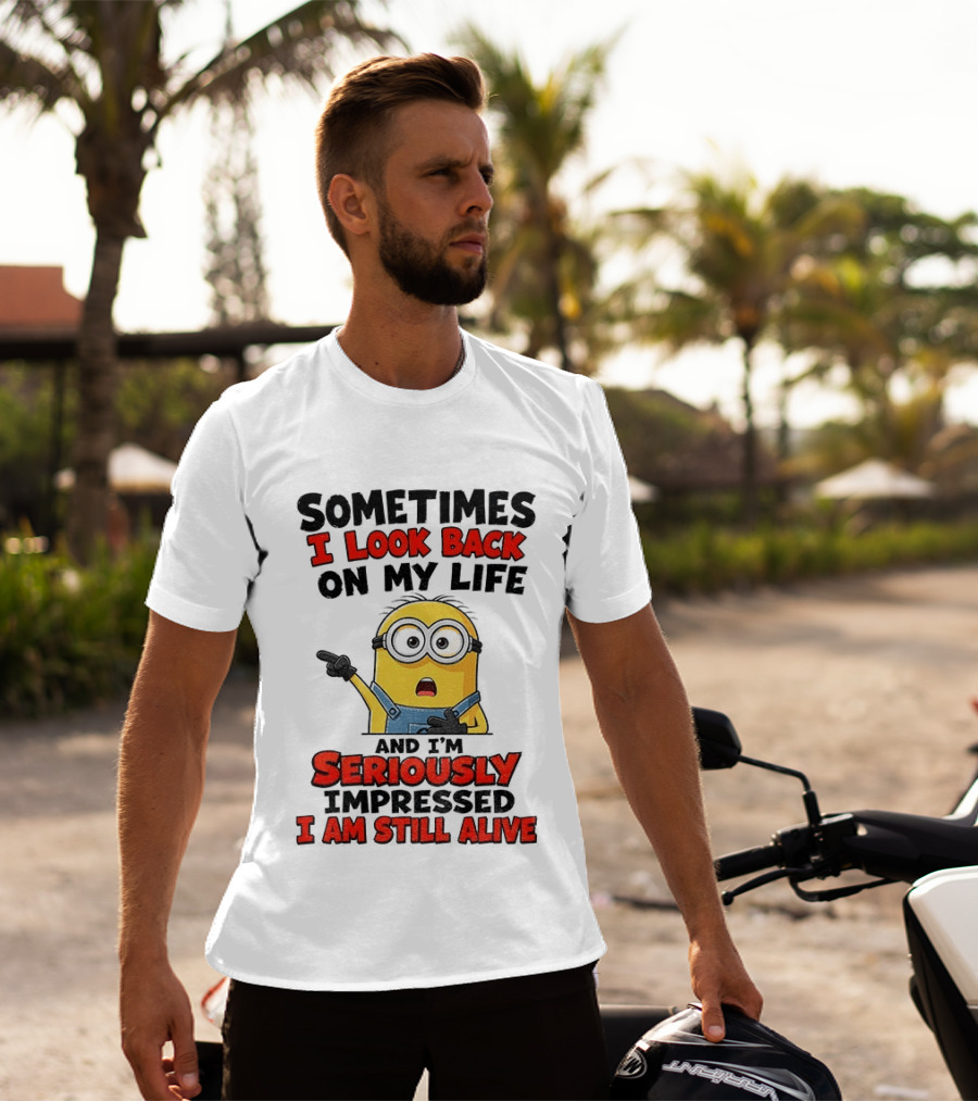 Sometimes I Look Back On My Life And I'm Seriously Impressed I Am Still Alive Minion T-Shirt