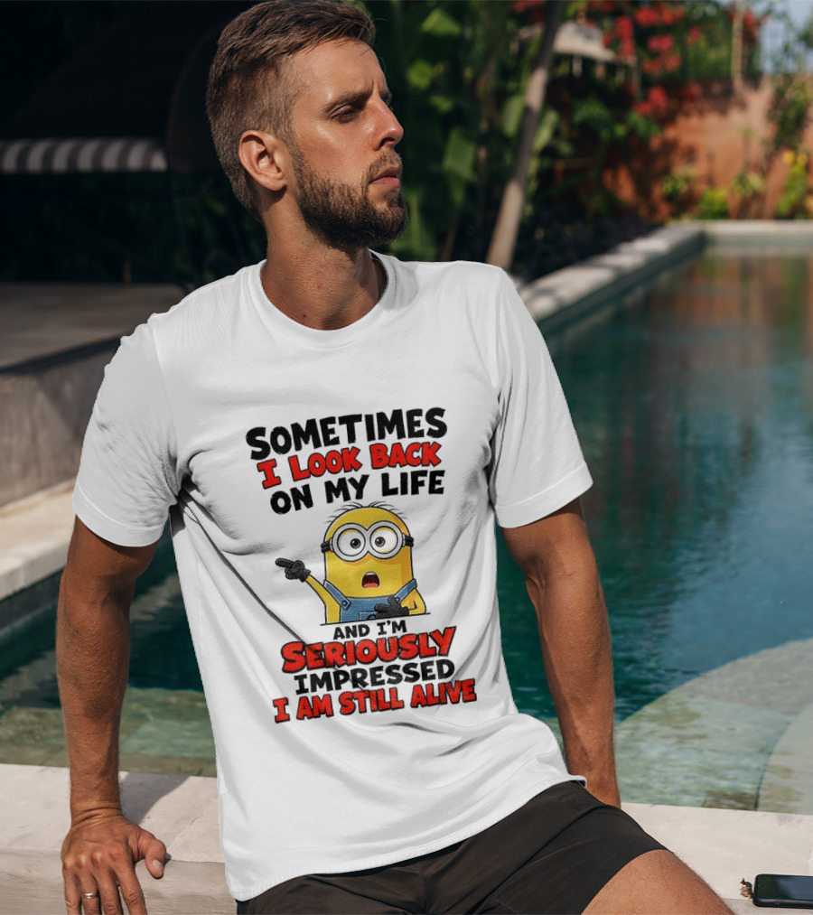 Sometimes I Look Back On My Life And I'm Seriously Impressed I Am Still Alive Minion T-Shirt