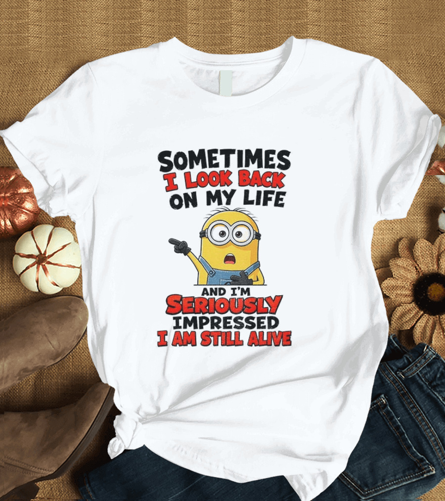 Sometimes I Look Back On My Life And I'm Seriously Impressed I Am Still Alive Minion T-Shirt