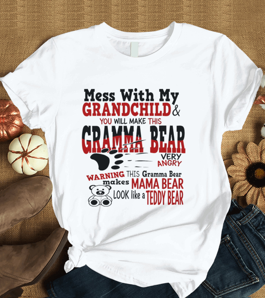 Mess With My Grandchild Gramma Bear Very Angry Warning Makes Mama Bear Look Like Teddy Bear T-Shirt