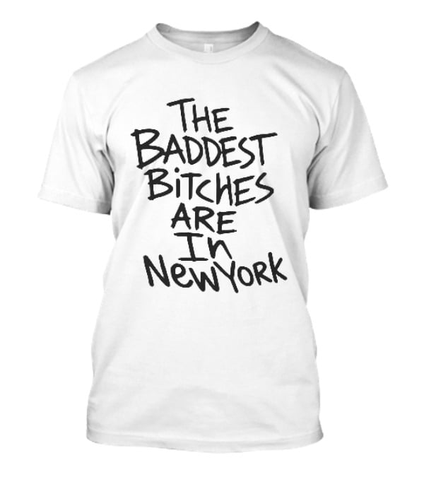 The Baddest Bitches Are In New York T-Shirt