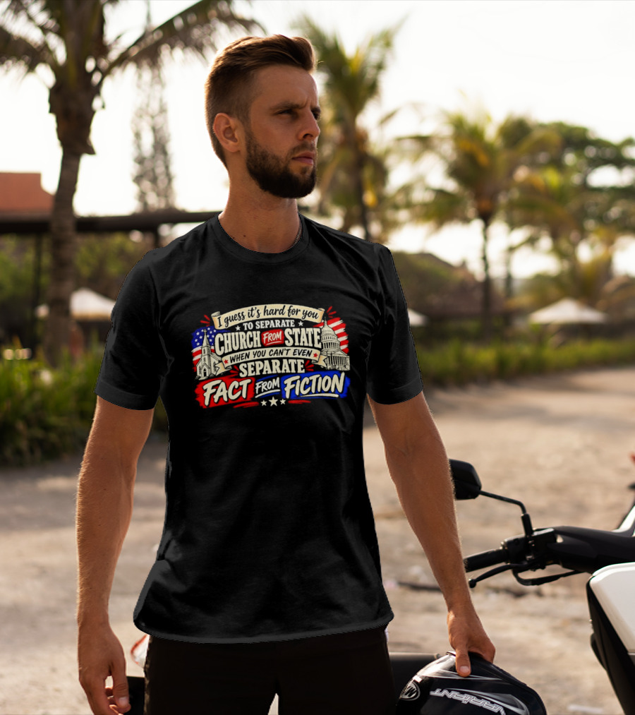 I Guess It's Hard For You To Separate Church From State Fact From Fiction T-Shirt