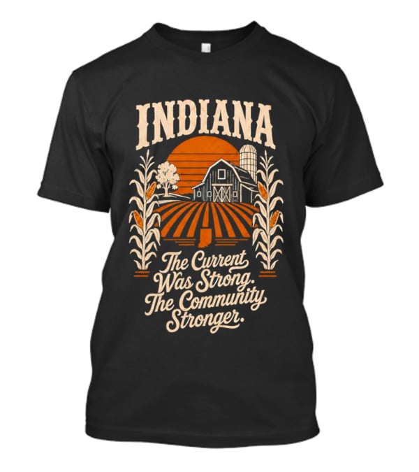 Indiana Farm The Current Was Strong The Community Stronger T-Shirt