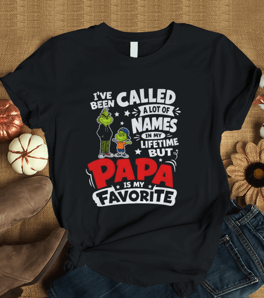 Grinch I've Been Called A Lot Of Names In My Lifetime But Papa Is My Favorite T-Shirt