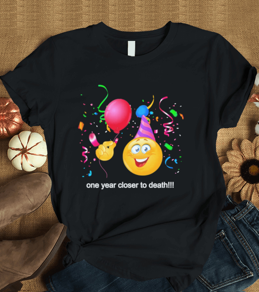 One Year Closer To Death Emoji Party Balloon Confetti Celebration T-Shirt