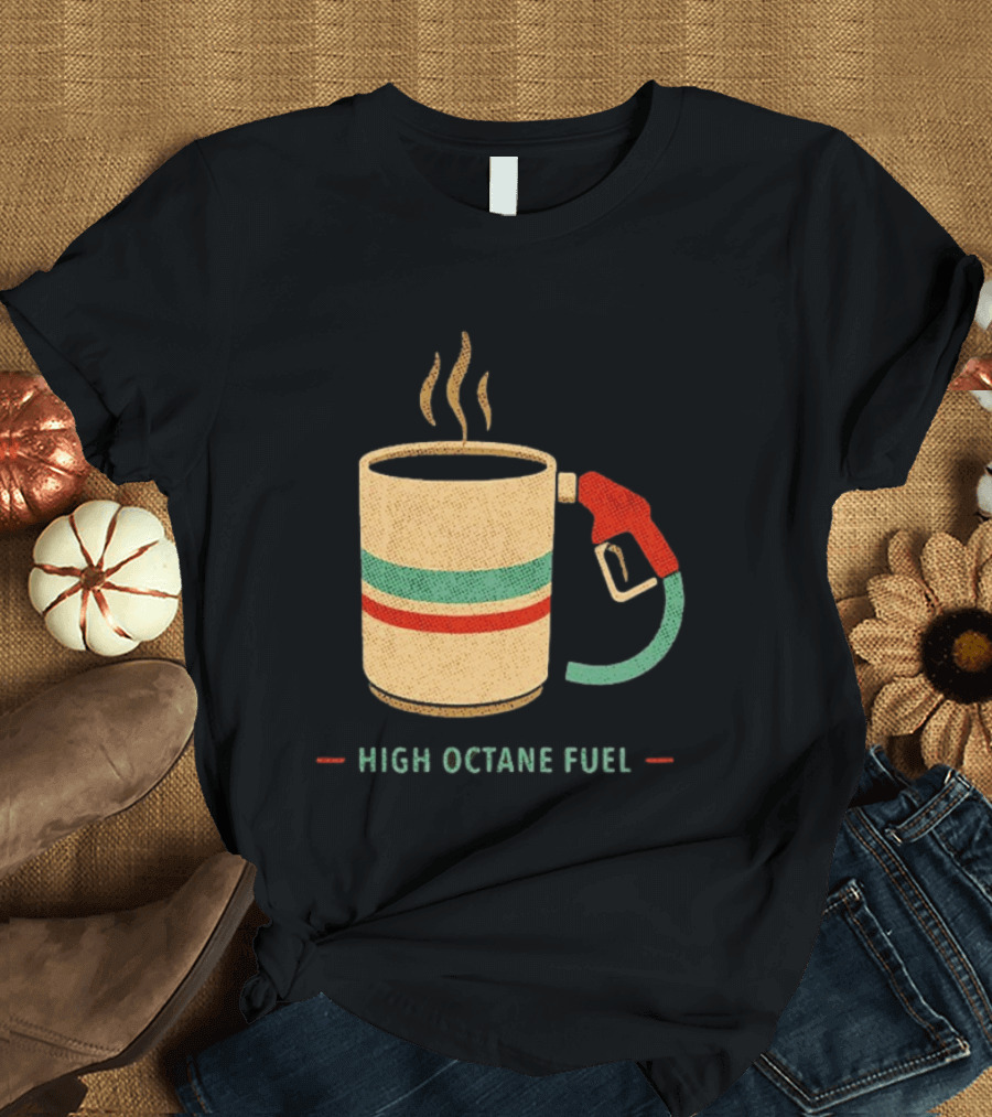 High Octane Fuel Coffee Gas Pump Caffeine Humor T-Shirt