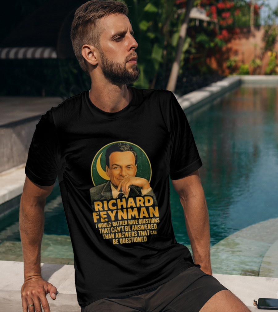 Richard Feynman I Would Rather Have Questions That Can't Be Answered Than Answers That Can Be Questioned T-Shirt