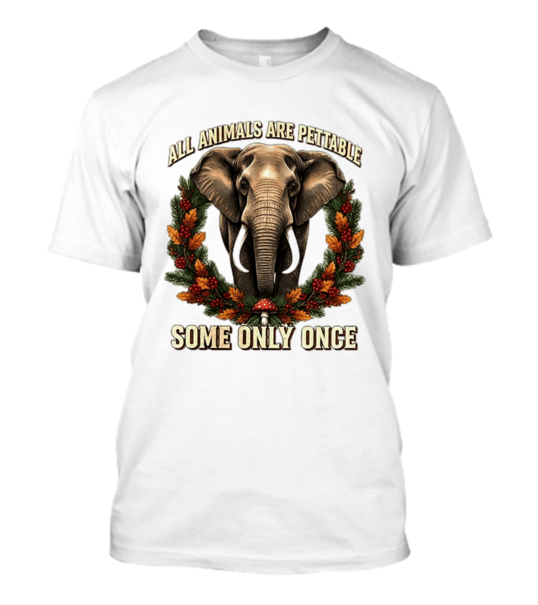 All Animals Are Pettable Some Only Once Elephant Wreath Leaves Mushroom T-Shirt