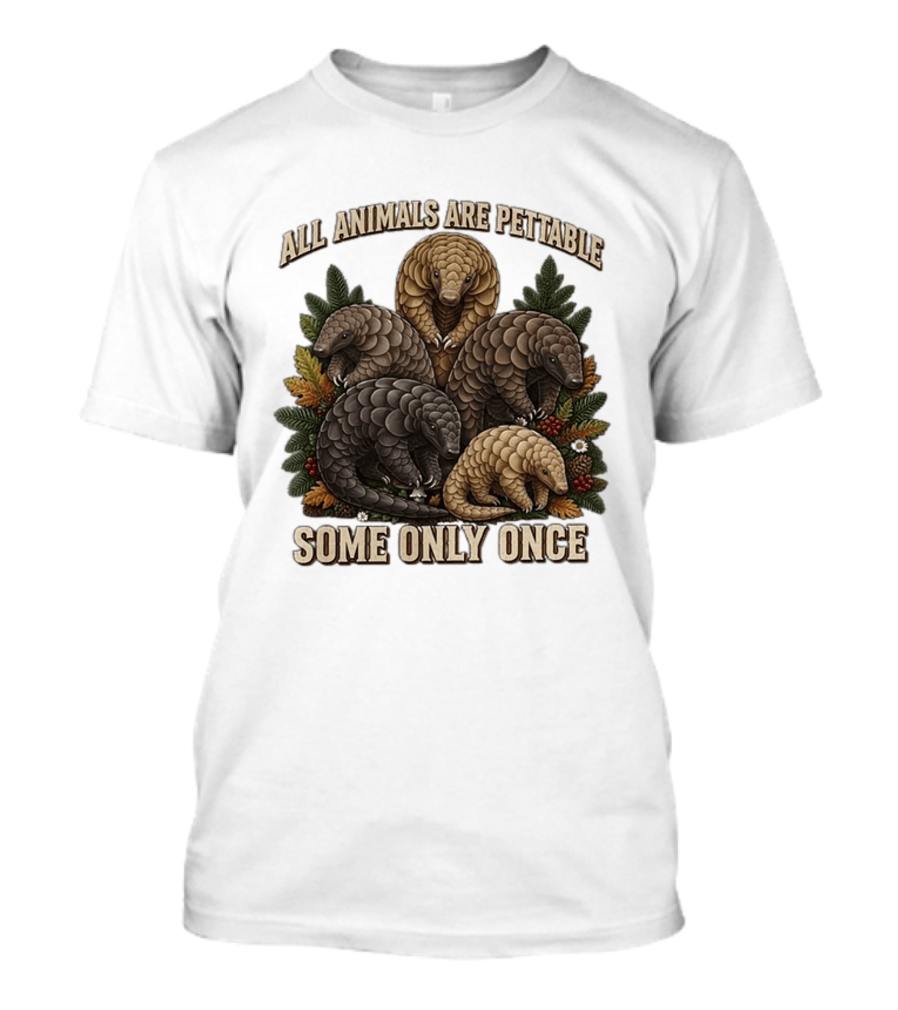 All Animals Are Pettable Some Only Once Five Scaly Pangolins Pine Foliage Leaves T-Shirt