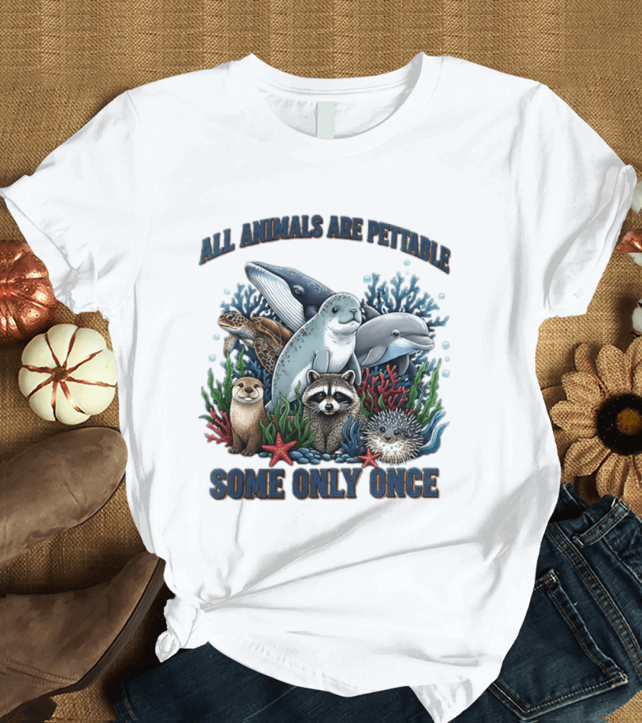 All Animals Are Pettable Some Only Once Marine Sea Creatures Otter Raccoon Coral Reef T-Shirt