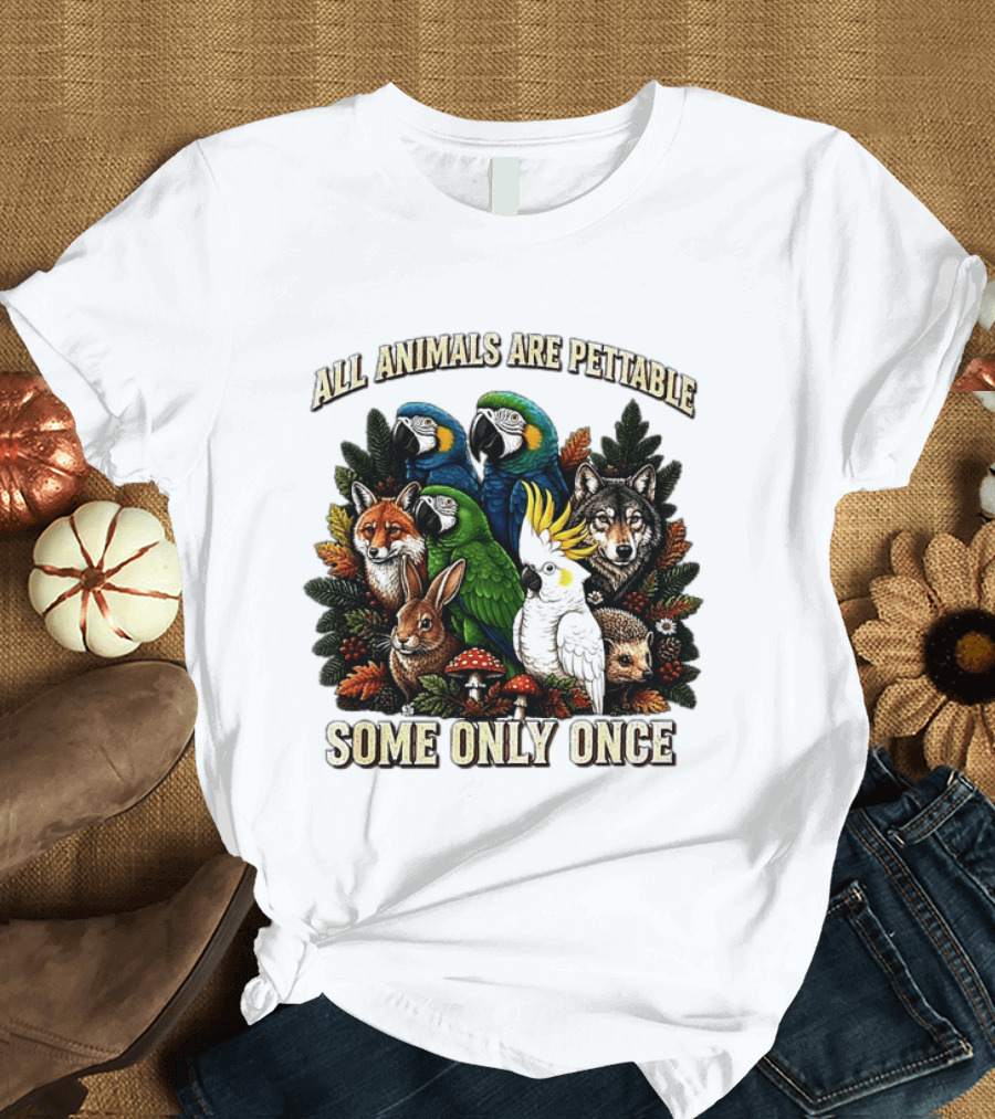 All Animals Are Pettable Parrots Wolf Fox Cockatoo Rabbit Hedgehog Forest Some Only Once T-Shirt