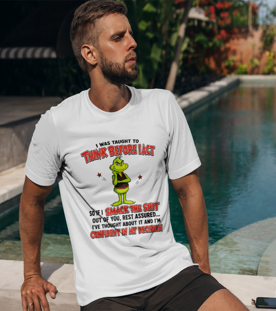 Grinch Think Before I Act Smack The Shit Confident In My Decision T-Shirt