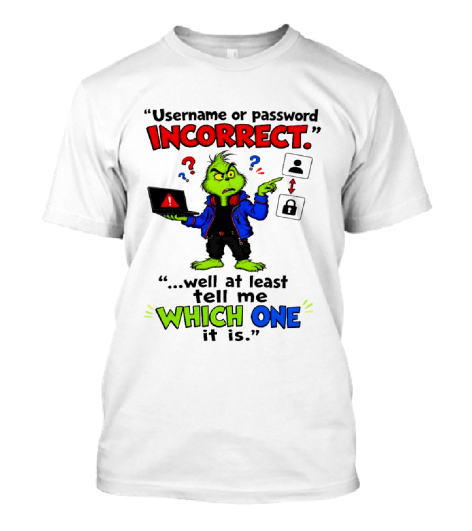Grinch Username Or Password Incorrect Well At Least Tell Me Which One T-Shirt