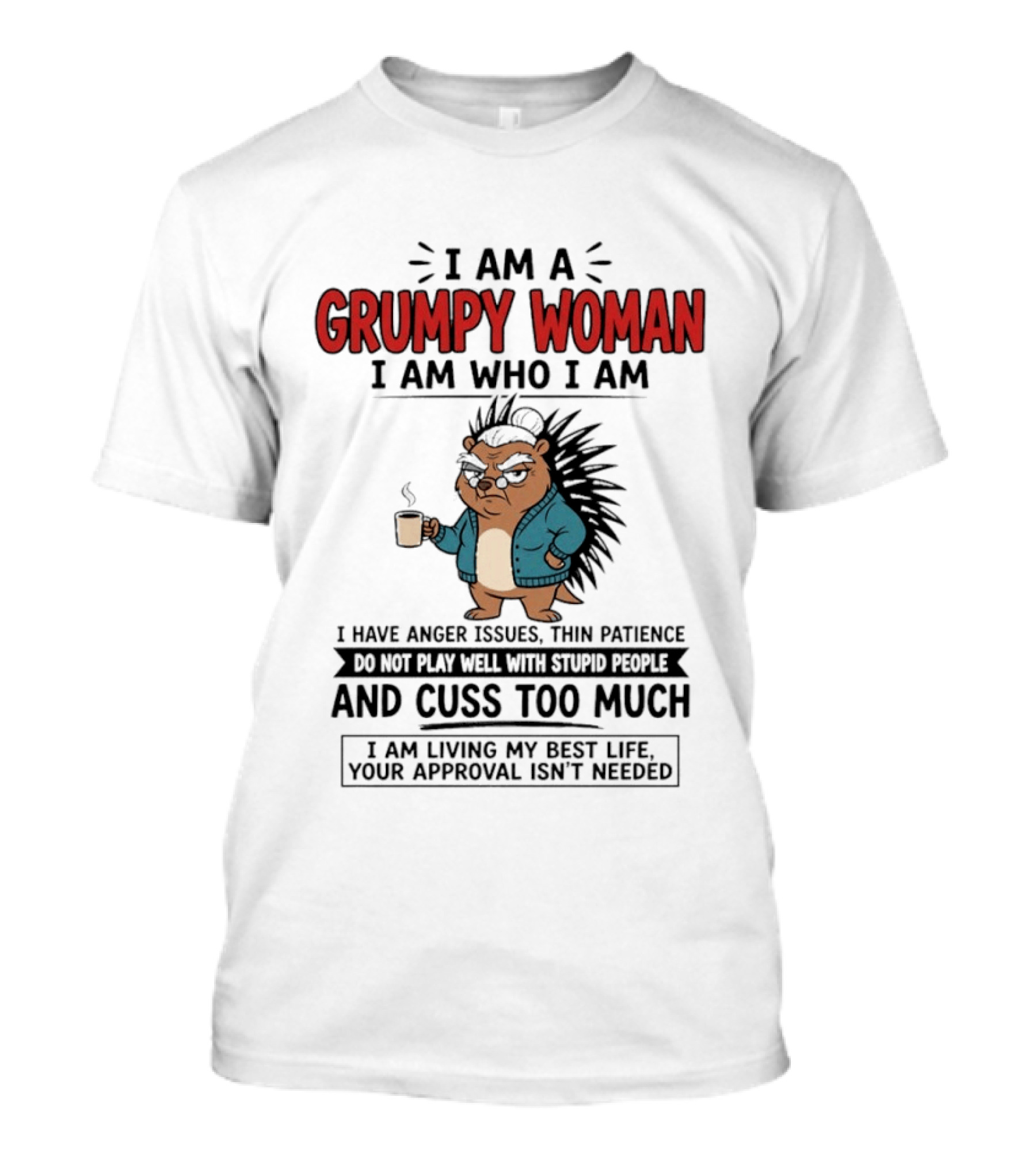 I Am A Grumpy Woman I Am Who I Am Anger Issues Thin Patience Cuss Too Much Living My Best Life T-Shirt