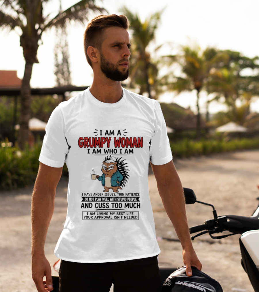 I Am A Grumpy Woman I Am Who I Am Anger Issues Thin Patience Cuss Too Much Living My Best Life T-Shirt