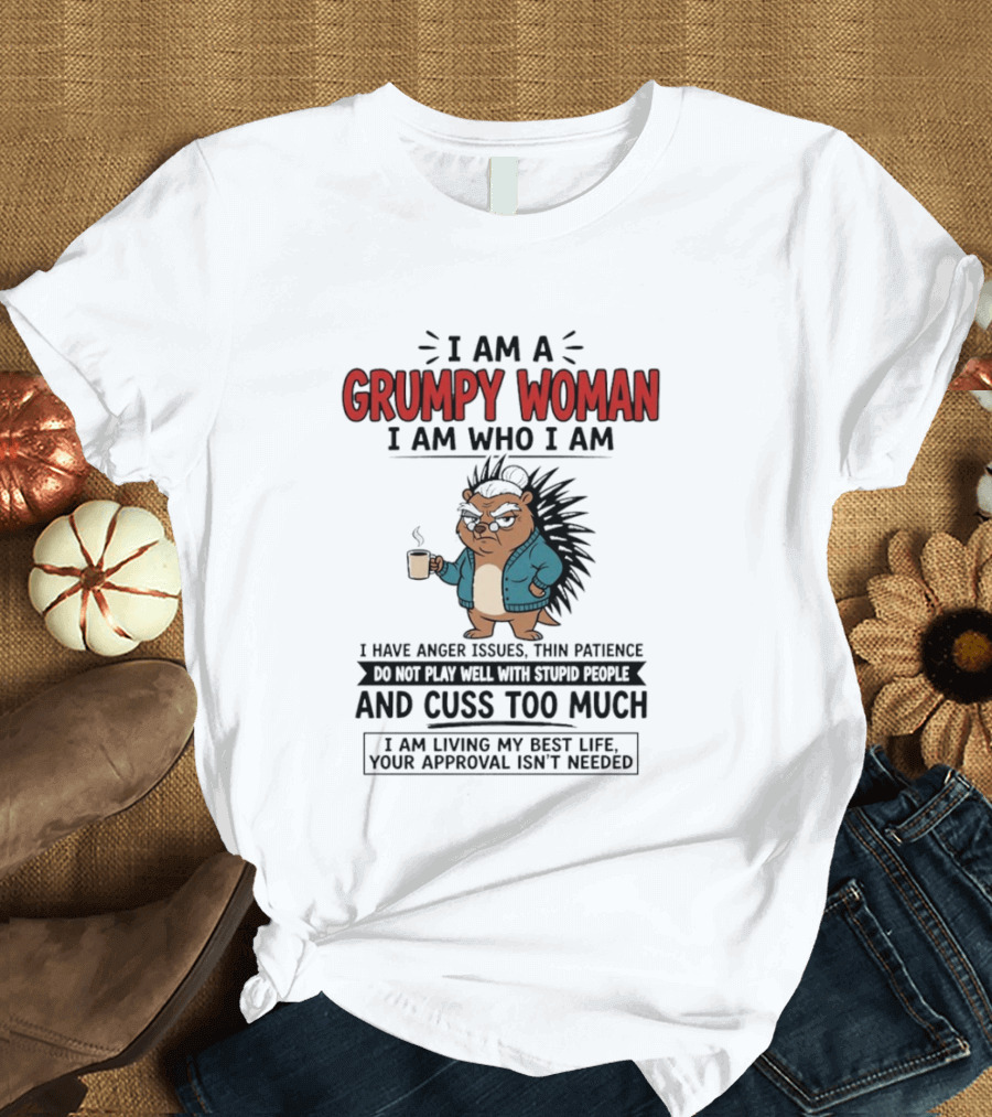 I Am A Grumpy Woman I Am Who I Am Anger Issues Thin Patience Cuss Too Much Living My Best Life T-Shirt