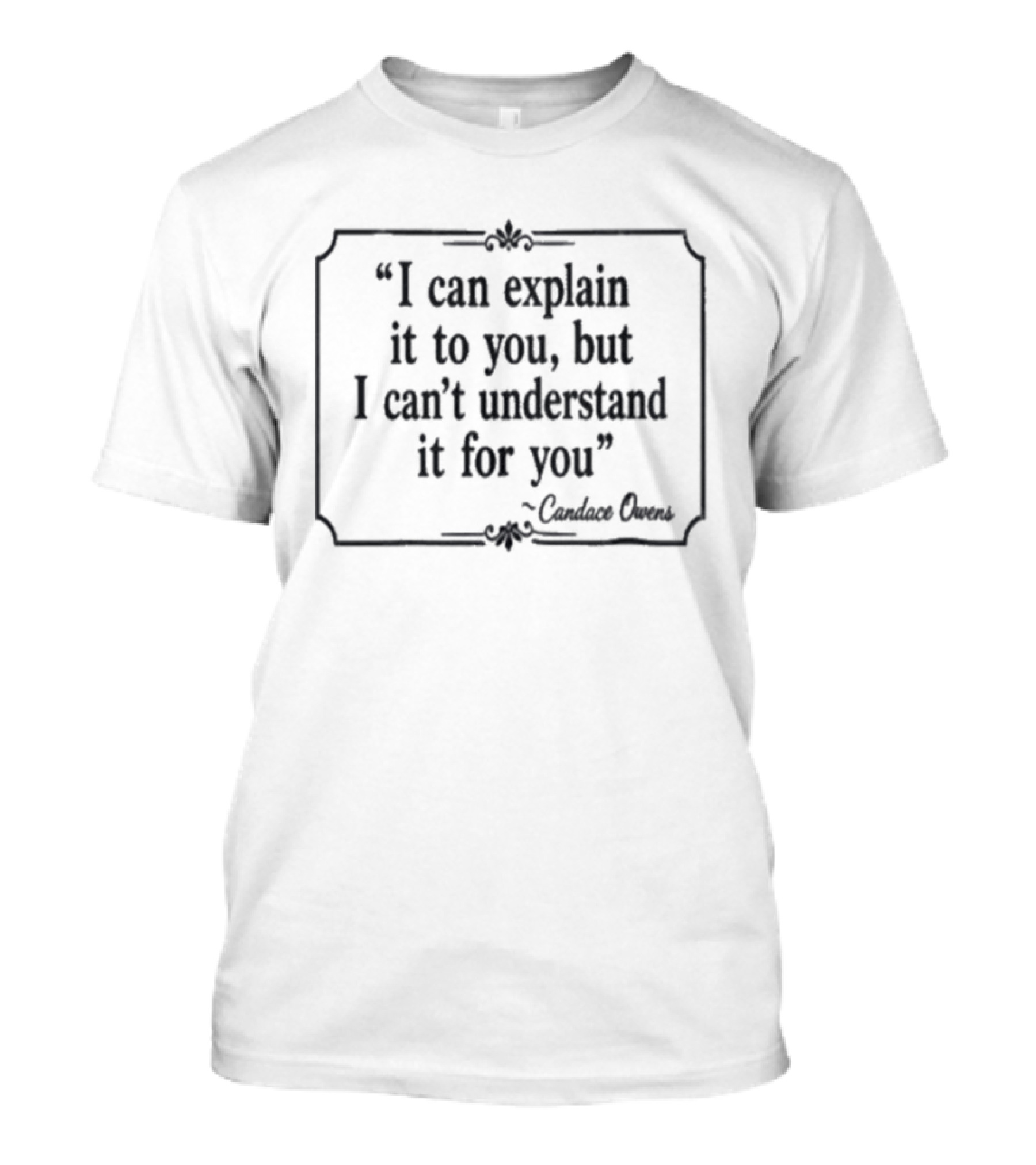 I Can Explain It To You But I Can't Understand It For You Candace Owens T-Shirt