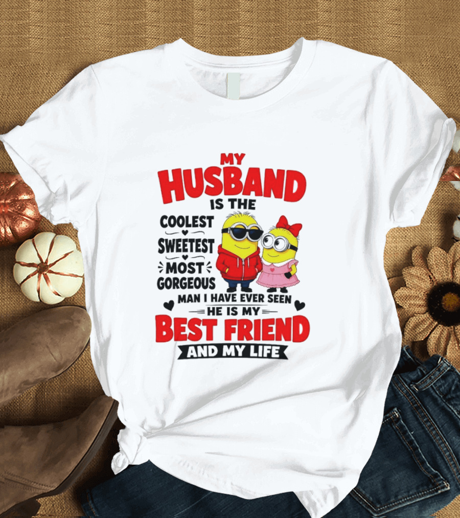 Minion My Husband Is The Coolest Sweetest Most Gorgeous Man Best Friend And My Life T-Shirt