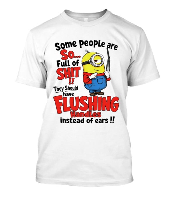 Some People Are So Full Of Shit They Should Have Flushing Handles Minion T-Shirt