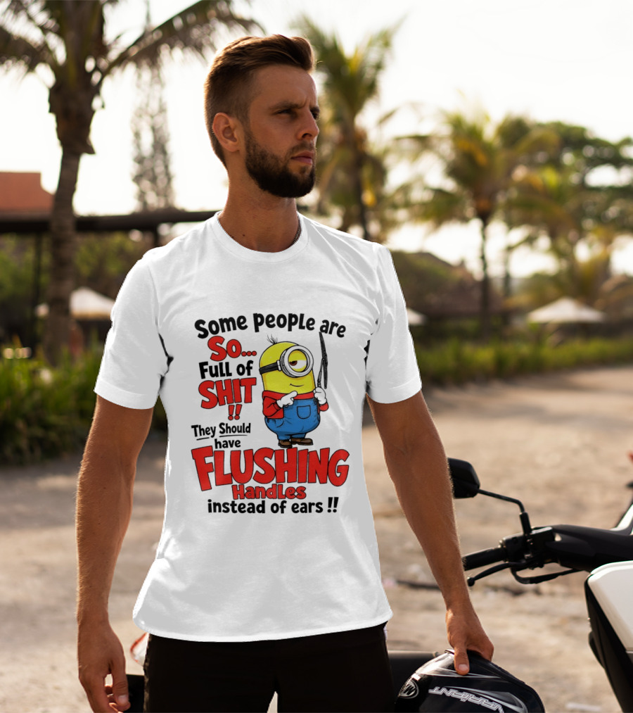 Some People Are So Full Of Shit They Should Have Flushing Handles Minion T-Shirt