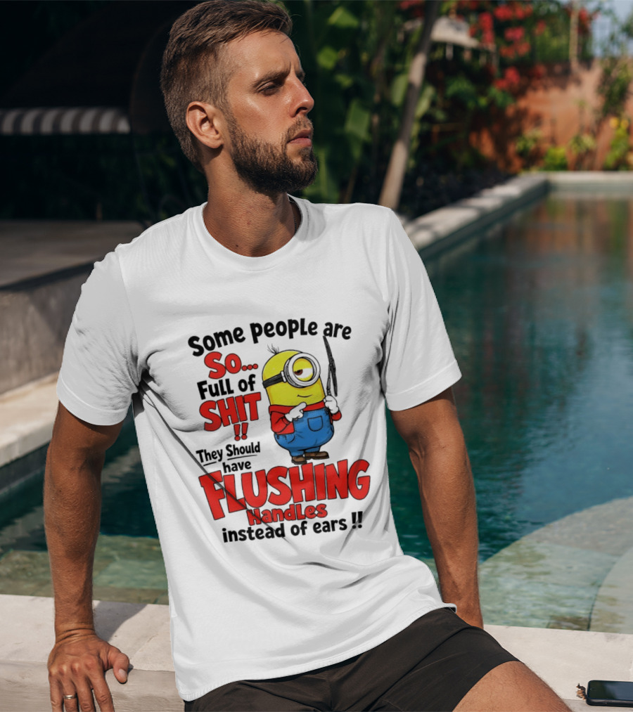 Some People Are So Full Of Shit They Should Have Flushing Handles Minion T-Shirt