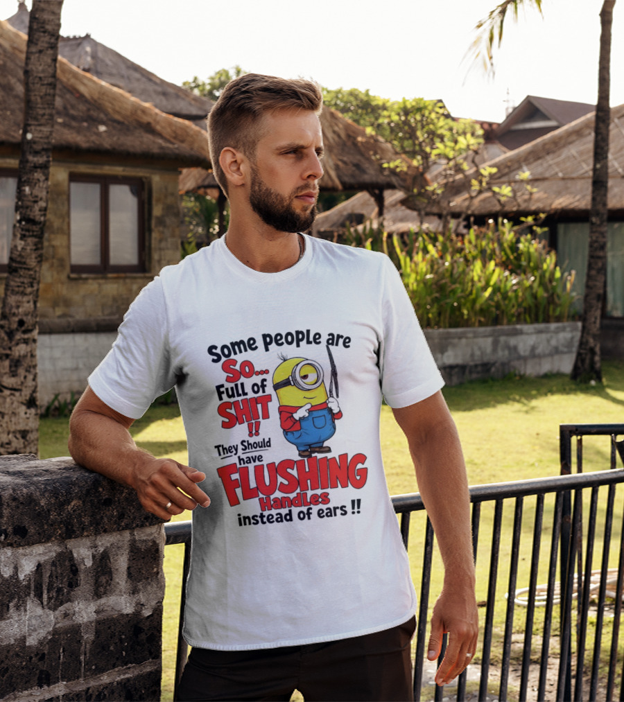 Some People Are So Full Of Shit They Should Have Flushing Handles Minion T-Shirt