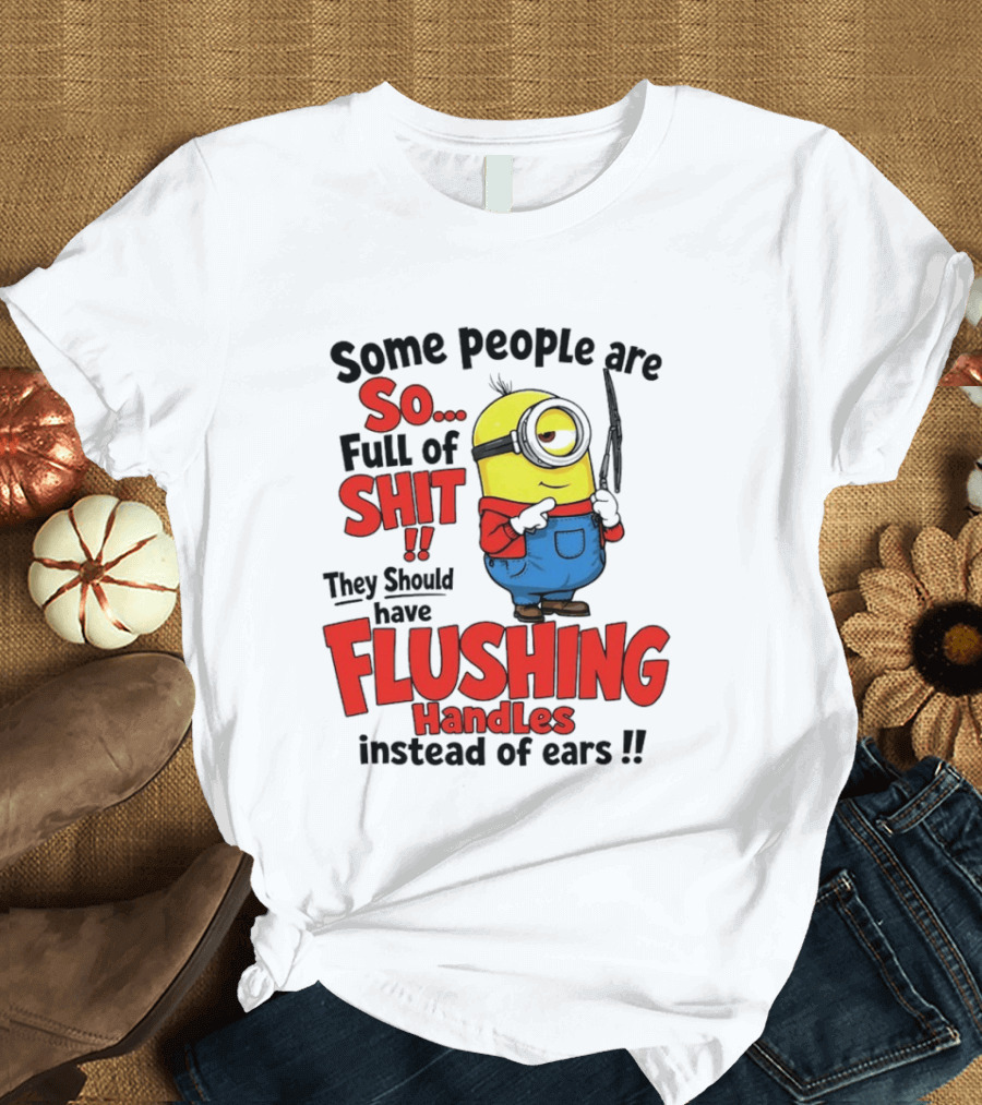 Some People Are So Full Of Shit They Should Have Flushing Handles Minion T-Shirt