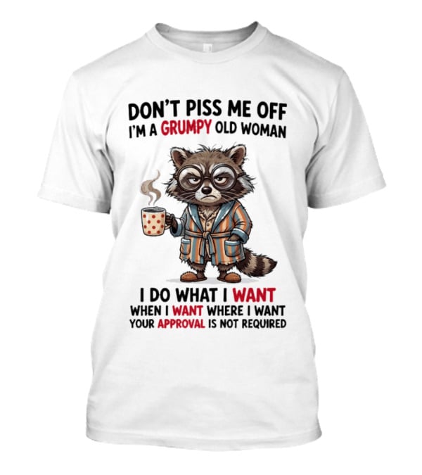Grumpy Old Woman Raccoon Don't Piss Me Off I Do What I Want Approval Not Required T-Shirt