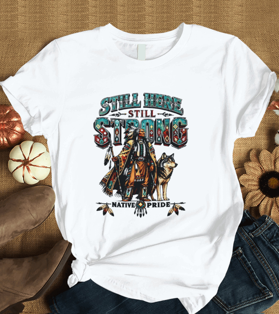 Still Here Still Strong Native Pride Native American Warrior And Wolf T-Shirt