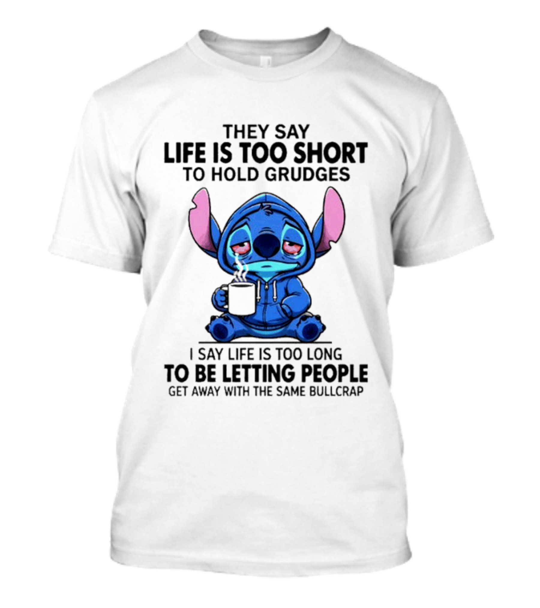 Stitch Cartoon Cup They Say Life Is Too Short To Hold Grudges I Say Life Is Too Long To Be Letting People Get Away T-Shirt