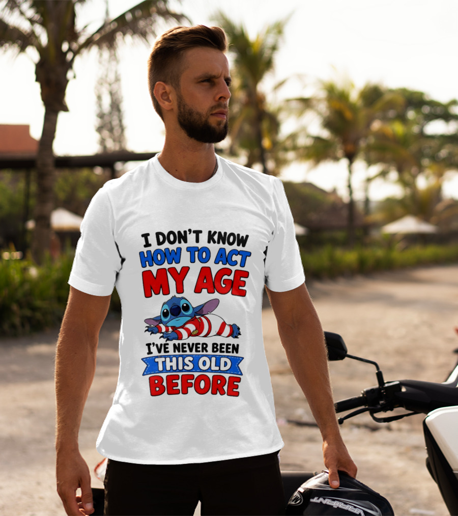 I Don't Know How To Act My Age Stitch I've Never Been This Old Before T-Shirt