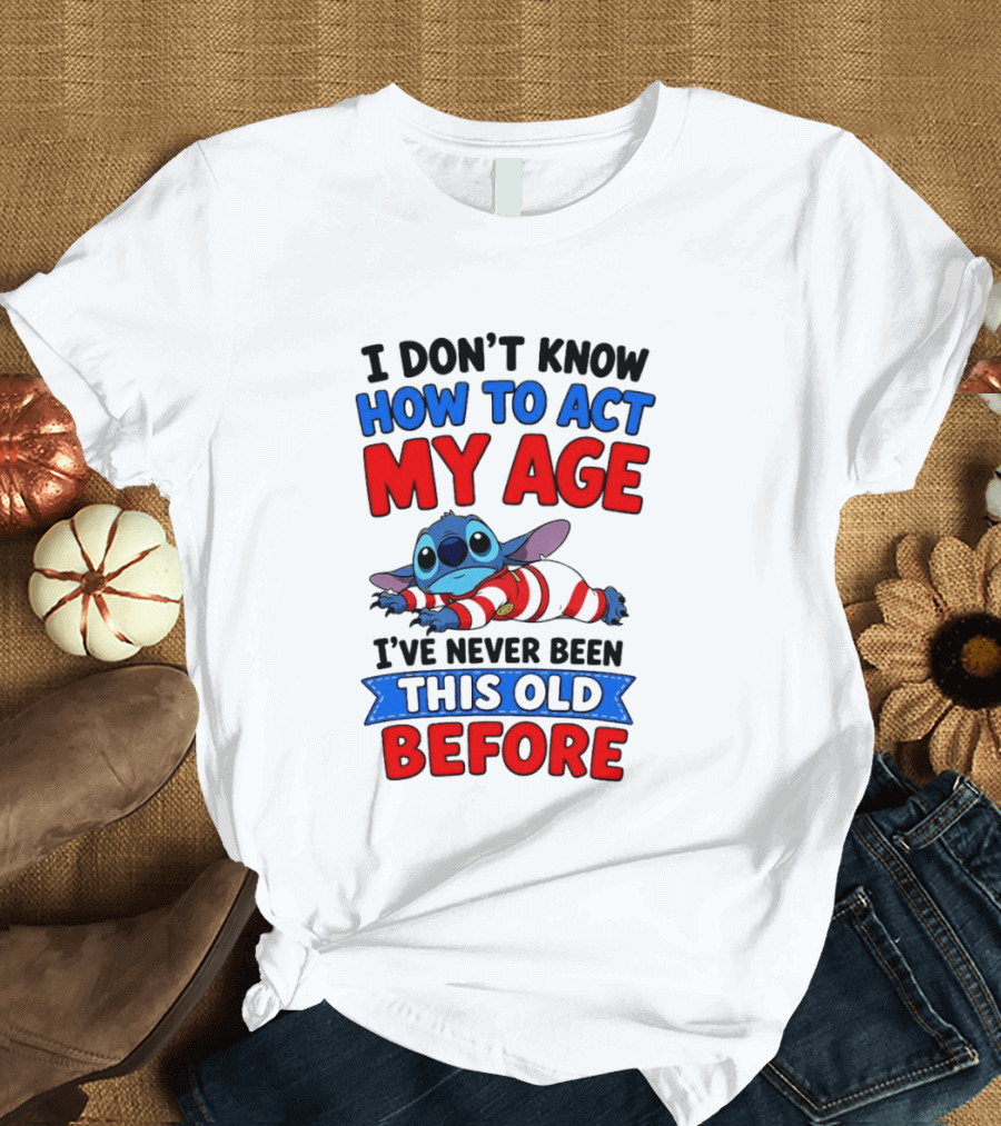 I Don't Know How To Act My Age Stitch I've Never Been This Old Before T-Shirt