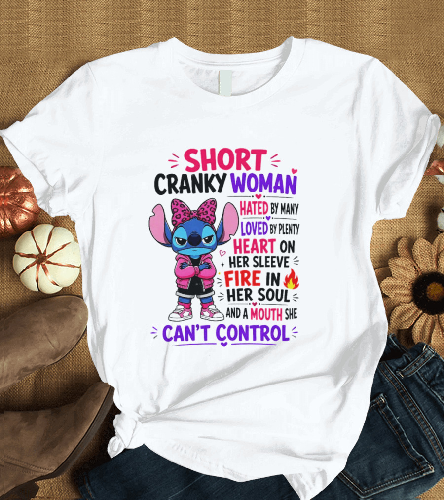 Short Cranky Woman Hated By Many Loved By Plenty Heart On Her Sleeve Fire In Her Soul Mouth She Can't Control T-Shirt