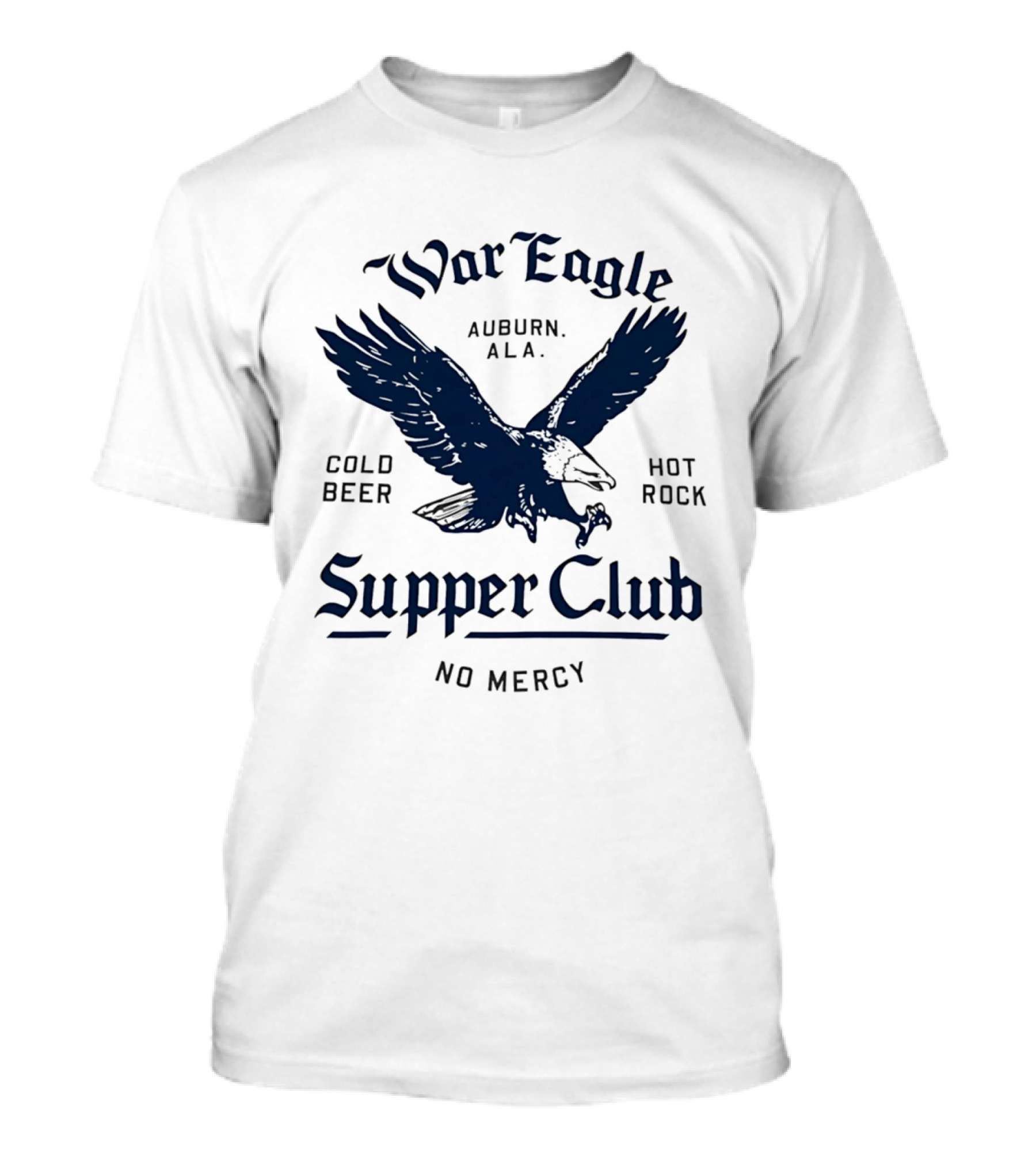 War Eagle Auburn Ala Cold Beer Hot Rock Supper Club No Mercy Eagle T-Shirt