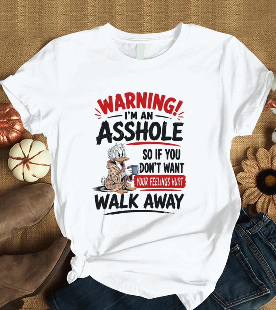 Warning I'm An Asshole Donald Duck So If You Don't Want Your Feelings Hurt Walk Away T-Shirt