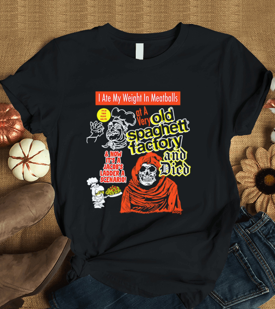 I Ate My Weight In Meatballs At A Very Old Spaghetti Factory And Died And Now It's A Jacob's Ladder A Scenario T-Shirt
