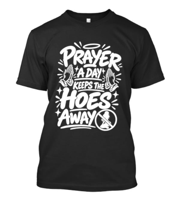 Prayer A Day Keeps The Hoes Away Christian Meme T-Shirt