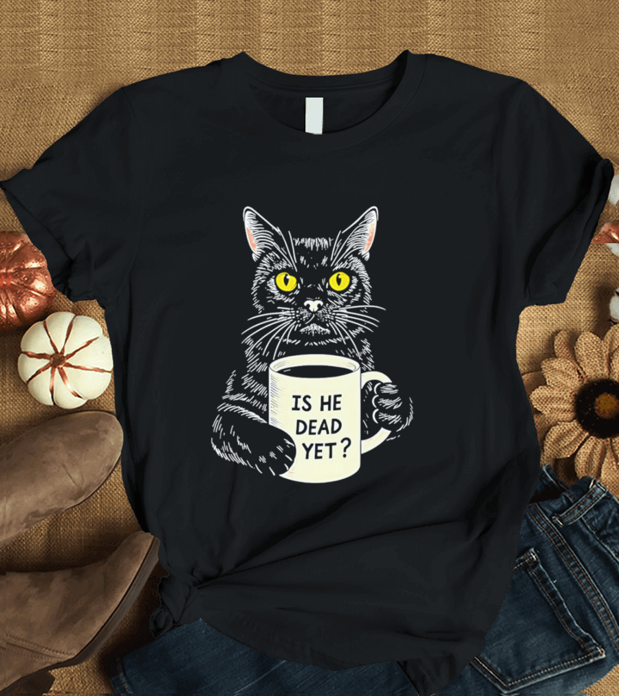 Is He Dead Yet Cat With Yellow Eyes And Coffee Cup T-Shirt