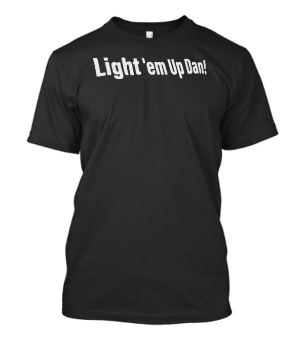 Light' Em Up Dan Catchphrase Sports Fan T-Shirt