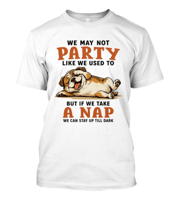 We May Not Party Like We Used To But If We Take A Nap We Can Stay Up Till Dark Cartoon Bulldog Lying Down T-Shirt