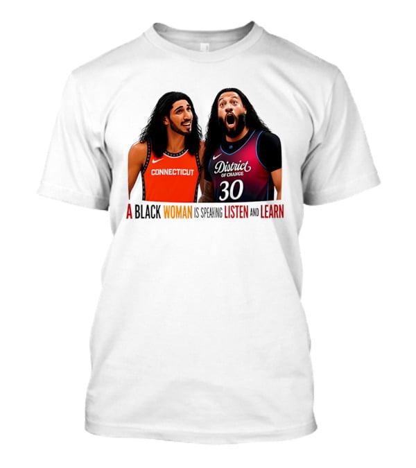 District Of Change Basketball Players Connecticut A Black Woman Is Speaking Listen And Learn T-Shirt