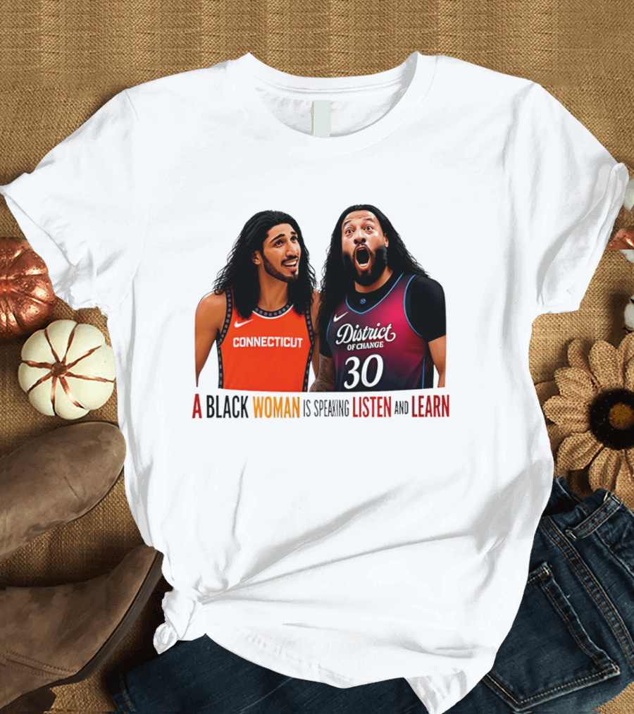 District Of Change Basketball Players Connecticut A Black Woman Is Speaking Listen And Learn T-Shirt